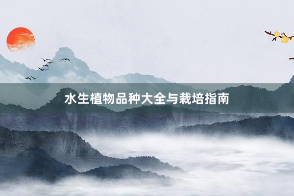 水生植物品种大全与栽培指南