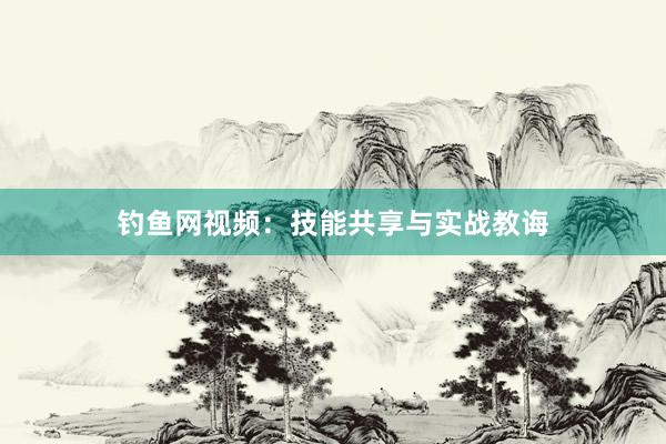 钓鱼网视频：技能共享与实战教诲